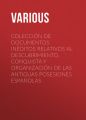 Coleccion de Documentos Ineditos Relativos al Descubrimiento, Conquista y Organizacion de las Antiguas Posesiones Espanolas