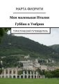 Моя маленькая Италия. Губбио в Умбрии. Туристический путеводитель