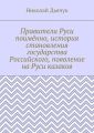 Правители Руси поимённо, история становления государства Российского, появление на Руси казаков