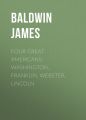 Four Great Americans: Washington, Franklin, Webster, Lincoln