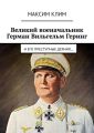 Великий военачальник Герман Вильгельм Геринг. И его преступные деяния…