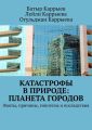 Катастрофы в природе: Планета городов. Факты, причины, гипотезы и последствия