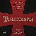 Тамплиеры. Рождение и гибель великого ордена