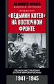 «Ведьмин котел» на Восточном фронте. Решающие сражения Второй мировой войны. 1941-1945