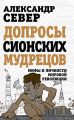 Допросы сионских мудрецов. Мифы и личности мировой революции Допросы сионских мудрецов. Мифы и личности мировой революции