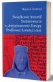 Swiadkowie historii? Sredniowiecze w dziejopisarstwie Europy Srodkowej dawniej i dzis