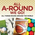 All A-Round We Go!: All Things Round Around the World