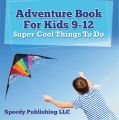 Adventure Book For Kids 9-12: Super Cool Things To Do