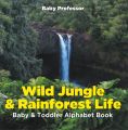 Wild Jungle & Rainforest Life- Baby & Toddler Alphabet Book