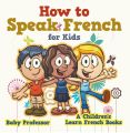 How to Speak French for Kids | A Children's Learn French Books