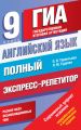 Английский язык. Полный экспресс-репетитор для подготовки к ГИА. 9 класс