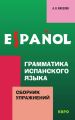 Грамматика испанского языка. Сборник упражнений Грамматика испанского языка. Сборник упражнений