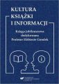 Kultura ksiazki i informacji. Ksiega jubileuszowa dedykowana Profesor Elzbiecie Gondek