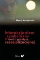 Interakcjonizm symboliczny w teorii i praktyce resocjalizacyjnej Interakcjonizm symboliczny w teorii i praktyce resocjalizacyjnej