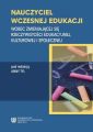 Nauczyciel wczesnej edukacji. Wobec zmieniajacej sie rzeczywistosci edukacyjnej, kulturowej i spolecznej