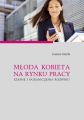 Mloda kobieta na rynku pracy. Szanse i ograniczenia rozwoju