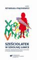 Szesciolatek w szkolnej lawce – obnizenie obowiazkowego wieku szkolnego w polskim systemie edukacyjnym Szesciolatek w szkolnej lawce – obnizenie obowiazkowego wieku szkolnego w polskim systemie edukacyjnym