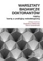 Warsztaty badawcze doktorantow. Miedzy teoria a praktyka metodologiczna