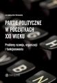 Partie polityczne w poczatkach XXI wieku. Problemy rozwoju, organizacji i funkcjonowania