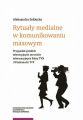 Rytualy medialne w komunikowaniu masowym. Przypadek polskich telewizyjnych serwisow informacyjnych Fakty TVN i Wiadomosci TVP