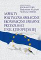 Aspekty polityczno-spoleczne, ekonomiczne i prawne przyszlosci Unii Europejskiej