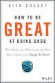 How To Be Great At Doing Good. Why Results Are What Count and How Smart Charity Can Change the World