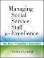 Managing Social Service Staff for Excellence. Five Keys to Exceptional Supervision