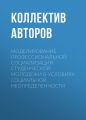 Моделирование профессиональной социализации студенческой молодежи в условиях социальной неопределенности