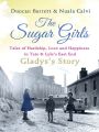 The Sugar Girls - Gladyss Story: Tales of Hardship, Love and Happiness in Tate & Lyles East End