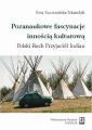 Pozanaukowe fascynacje innoscia kulturowa. Polski Ruch Przyjaciol Indian