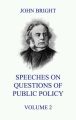 Speeches on Questions of Public Policy, Volume 2