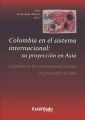 Colombia en el sistema internacional: su proyeccion en Asia