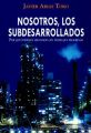 Nosotros, los subdesarrollados. Por que podemos ser felices sin tener que progresar