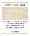The Debates in the several State Conventions on the Adoption of the Federal Constitution, Vol. 1