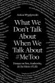 What We Don't Talk About When We Talk About #MeToo