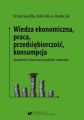 Wiedza ekonomiczna, praca, przedsiebiorczosc, konsumpcja. Swiadomosc ekonomiczna polskich studentow