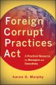 Foreign Corrupt Practices Act. A Practical Resource for Managers and Executives