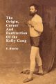 The Origin, Career And Destruction Of the Kelly Gang