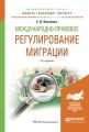 Международно-правовое регулирование миграции 3-е изд., испр. и доп. Учебное пособие для бакалавриата и магистратуры