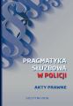 Pragmatyka sluzbowa w Policji. Akty Prawne. Wydanie I