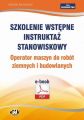 Szkolenie wstepne Instruktaz stanowiskowy Operator maszyn do robot ziemnych i budowlanych