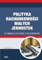 Polityka rachunkowosci malych jednostek po zmianach w ustawie o rachunkowosci