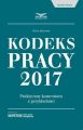 Kodeks pracy 2017 Praktyczny komentarz z przykladami