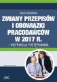 Zmiany przepisow i obowiazki pracodawcow w 2017 r. - instrukcja postepowania