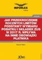 Jak przekroczenie rocznych limitow podstawy wymiaru podatku i skladek ZUS w 2017 r. wplywa na inne obowiazki platnika