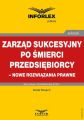 Zarzad sukcesyjny po smierci przedsiebiorcy – nowe rozwiazania prawne