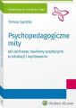 Psychopedagogiczne mity. Jak zachowac naukowy sceptycyzm w edukacji i wychowaniu?