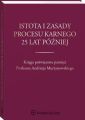 Istota i zasady procesu karnego 25 lat pozniej. Ksiega poswiecona pamieci Profesora Andrzeja Murzynowskiego