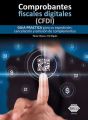 Comprobantes fiscales digitales (CFDI). Guia practica para su expedicion, cancelacion y emision de complementos 2019