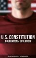 U.S. Constitution: Foundation & Evolution (Including the Biographies of the Founding Fathers)
